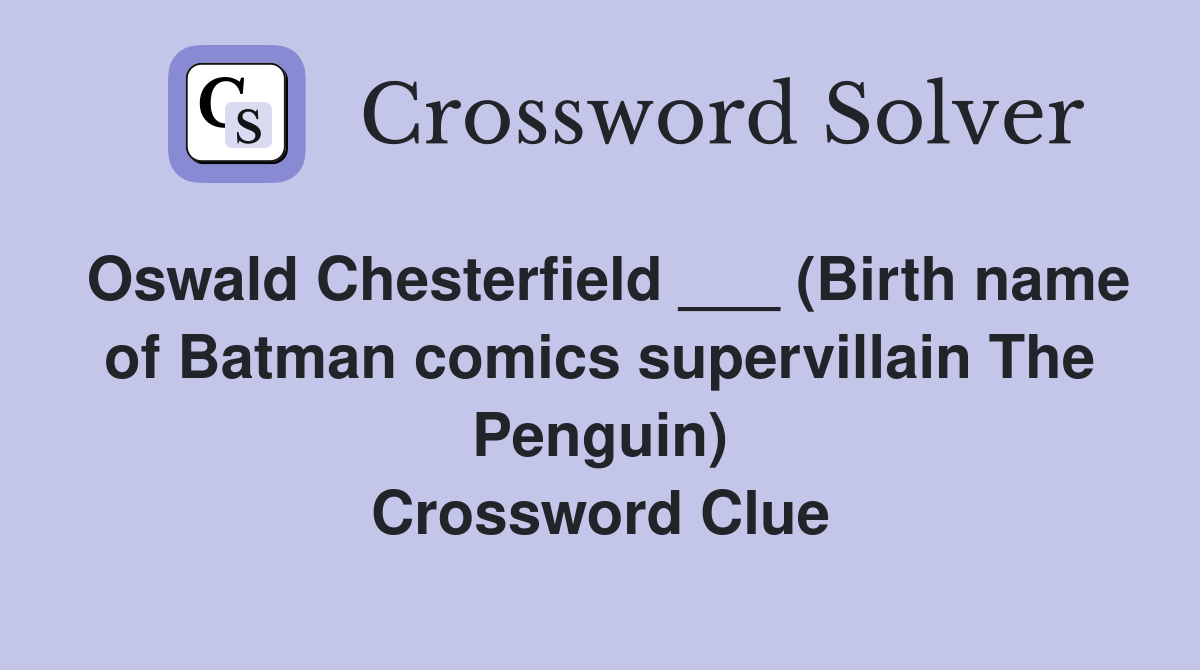 Oswald Chesterfield ___ (Birth name of Batman comics supervillain The